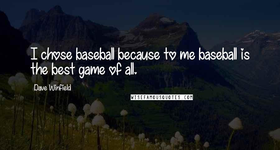 Dave Winfield Quotes: I chose baseball because to me baseball is the best game of all.