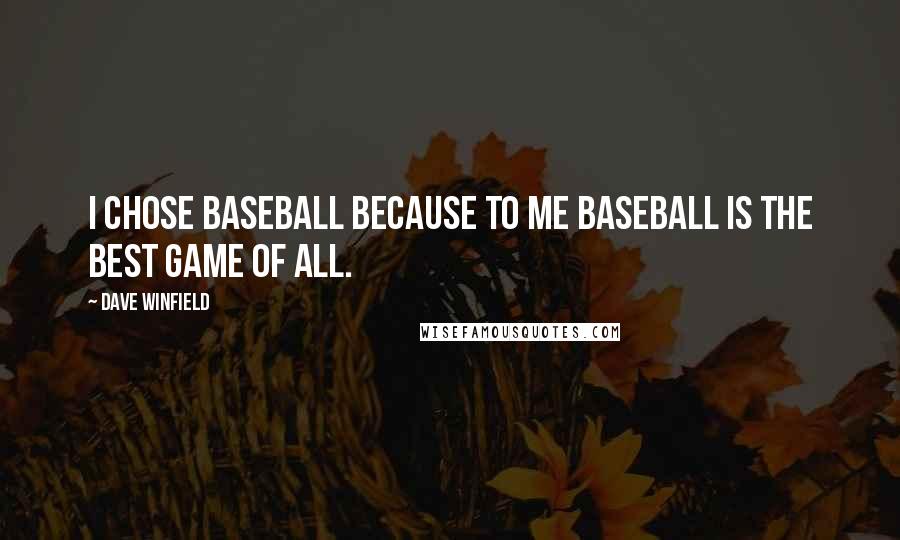 Dave Winfield Quotes: I chose baseball because to me baseball is the best game of all.