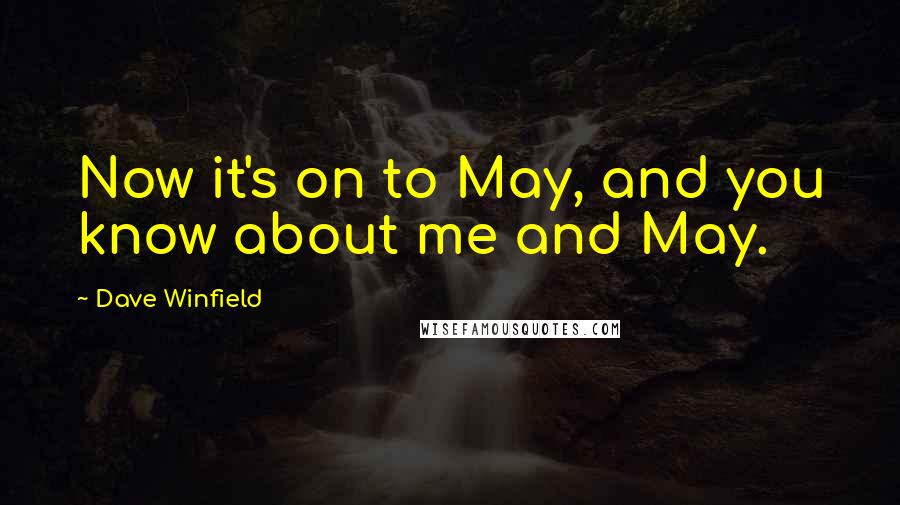 Dave Winfield Quotes: Now it's on to May, and you know about me and May.