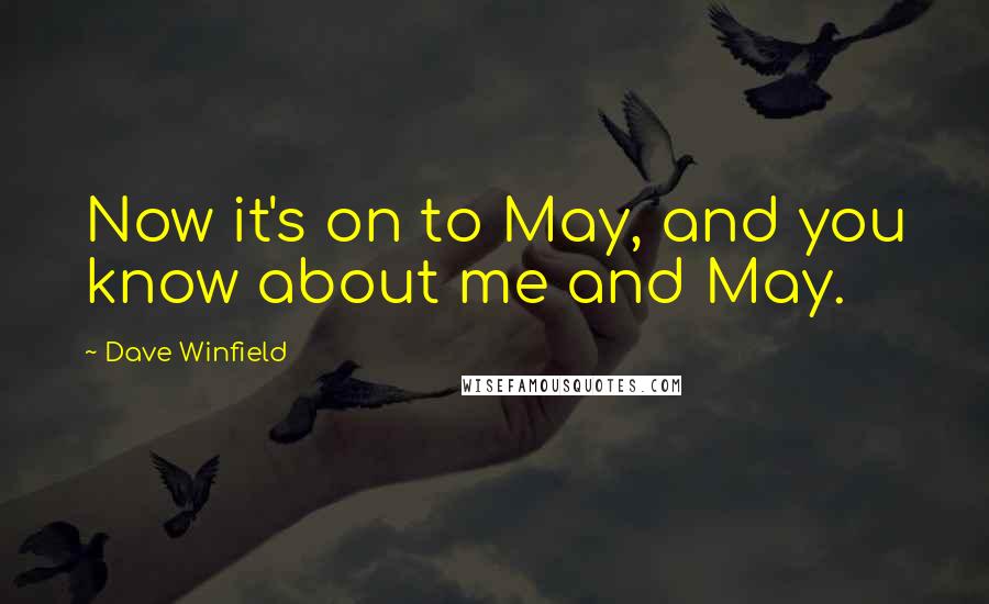 Dave Winfield Quotes: Now it's on to May, and you know about me and May.