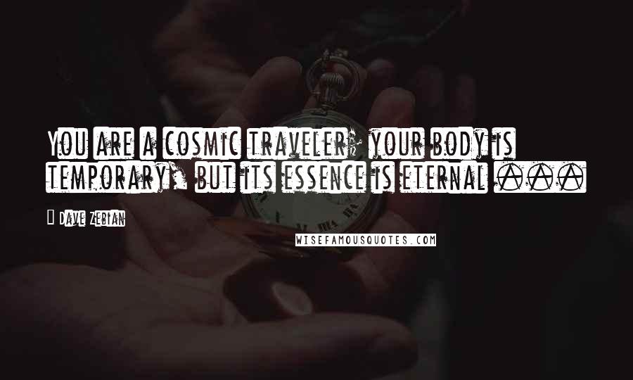 Dave Zebian Quotes: You are a cosmic traveler; your body is temporary, but its essence is eternal ...