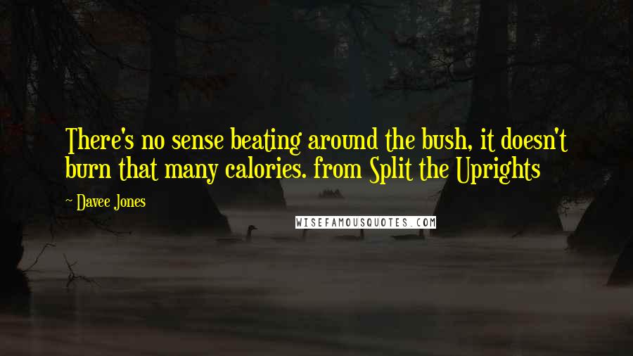 Davee Jones Quotes: There's no sense beating around the bush, it doesn't burn that many calories. from Split the Uprights