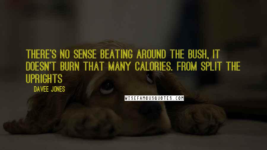 Davee Jones Quotes: There's no sense beating around the bush, it doesn't burn that many calories. from Split the Uprights