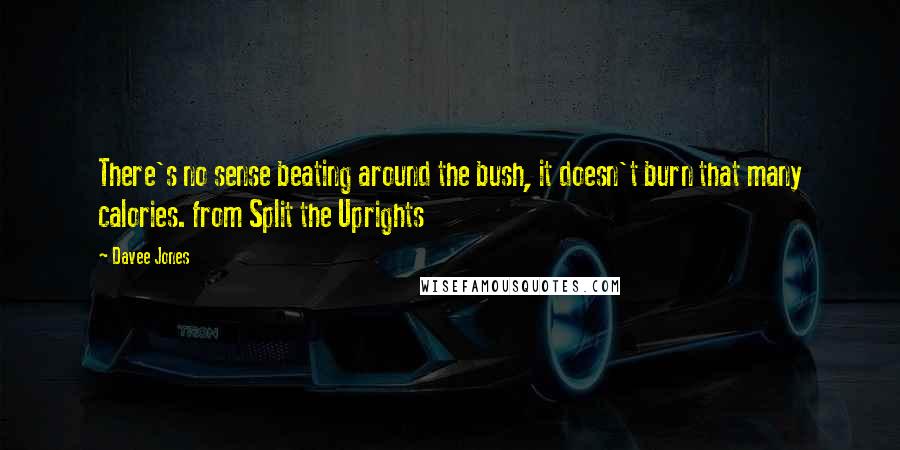 Davee Jones Quotes: There's no sense beating around the bush, it doesn't burn that many calories. from Split the Uprights