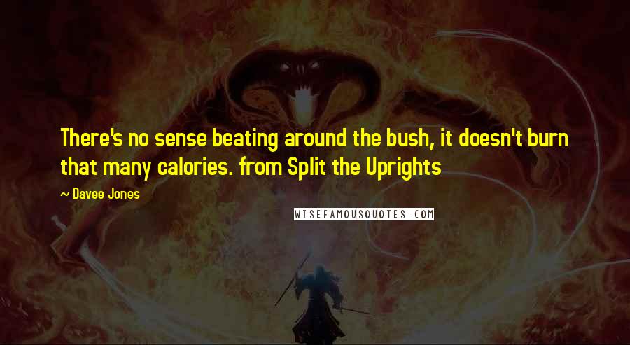 Davee Jones Quotes: There's no sense beating around the bush, it doesn't burn that many calories. from Split the Uprights