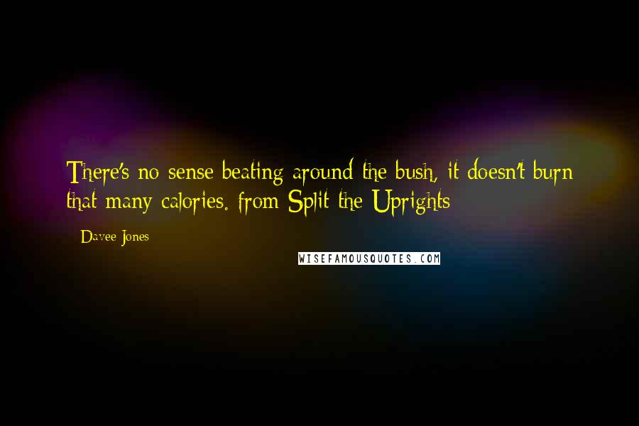 Davee Jones Quotes: There's no sense beating around the bush, it doesn't burn that many calories. from Split the Uprights