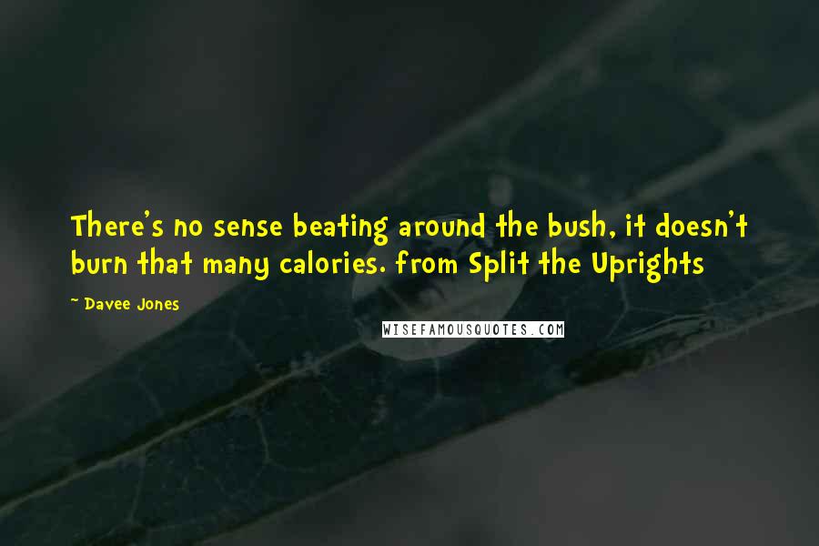 Davee Jones Quotes: There's no sense beating around the bush, it doesn't burn that many calories. from Split the Uprights
