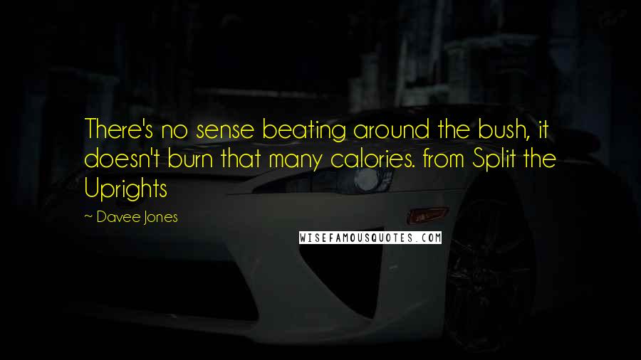 Davee Jones Quotes: There's no sense beating around the bush, it doesn't burn that many calories. from Split the Uprights