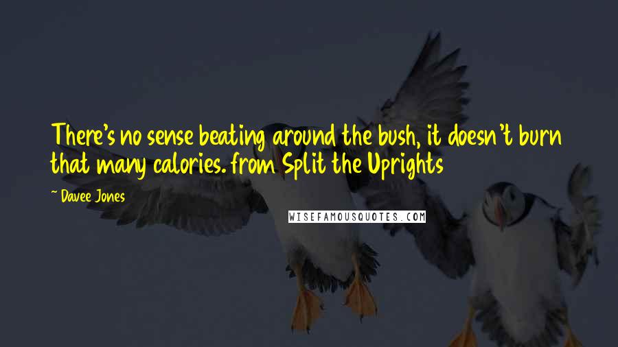 Davee Jones Quotes: There's no sense beating around the bush, it doesn't burn that many calories. from Split the Uprights