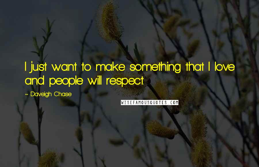 Daveigh Chase Quotes: I just want to make something that I love and people will respect.