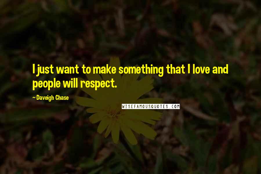 Daveigh Chase Quotes: I just want to make something that I love and people will respect.