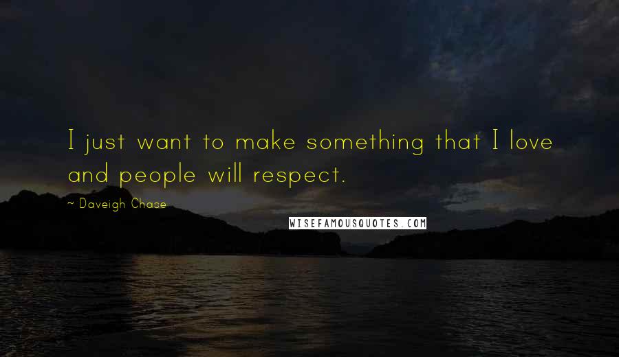 Daveigh Chase Quotes: I just want to make something that I love and people will respect.