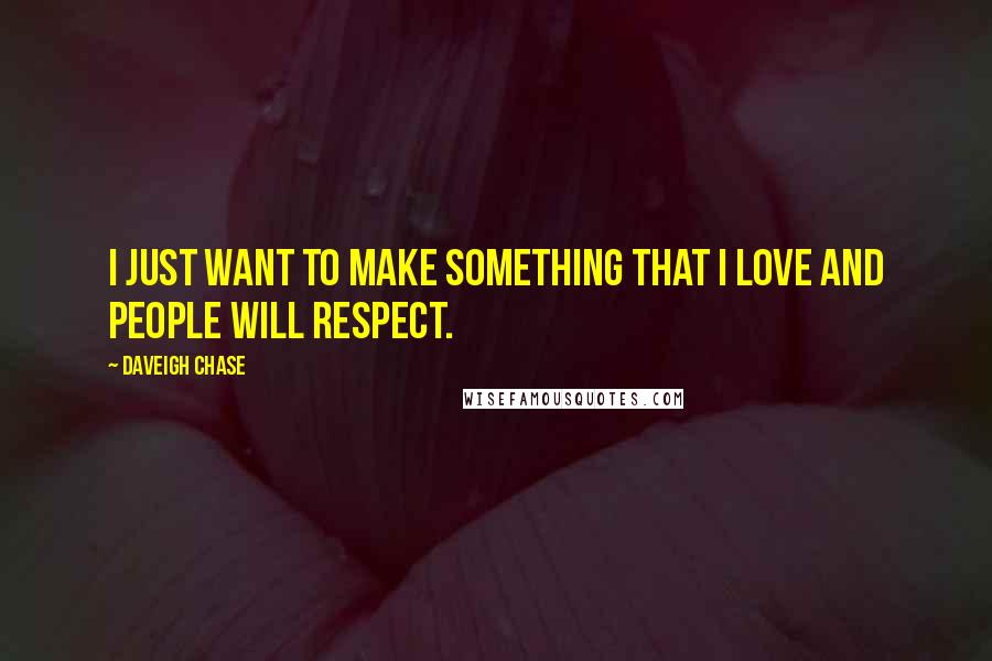 Daveigh Chase Quotes: I just want to make something that I love and people will respect.