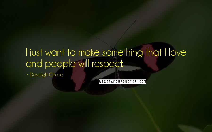 Daveigh Chase Quotes: I just want to make something that I love and people will respect.