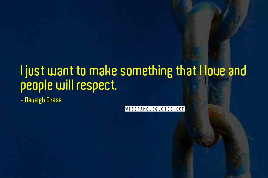 Daveigh Chase Quotes: I just want to make something that I love and people will respect.