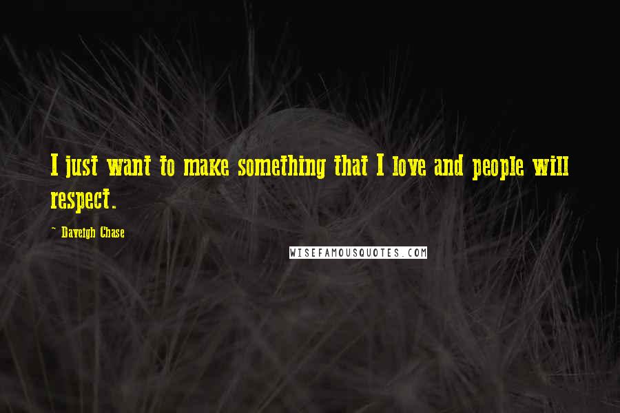 Daveigh Chase Quotes: I just want to make something that I love and people will respect.