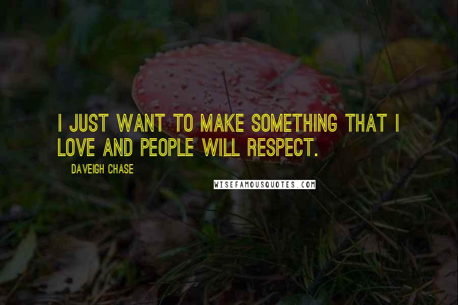 Daveigh Chase Quotes: I just want to make something that I love and people will respect.