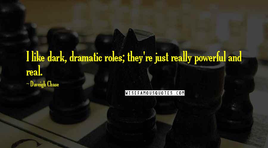 Daveigh Chase Quotes: I like dark, dramatic roles; they're just really powerful and real.