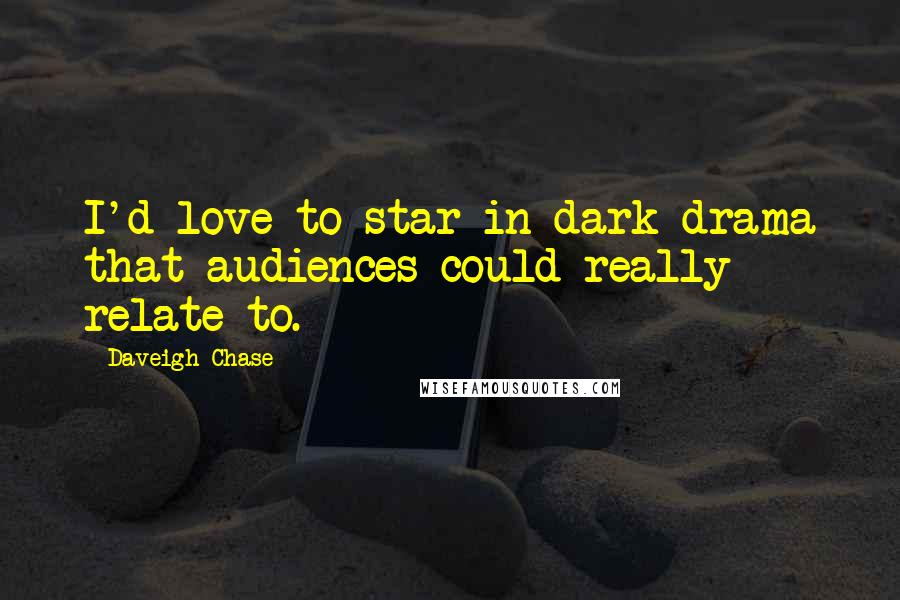 Daveigh Chase Quotes: I'd love to star in dark drama that audiences could really relate to.