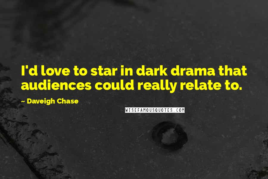 Daveigh Chase Quotes: I'd love to star in dark drama that audiences could really relate to.