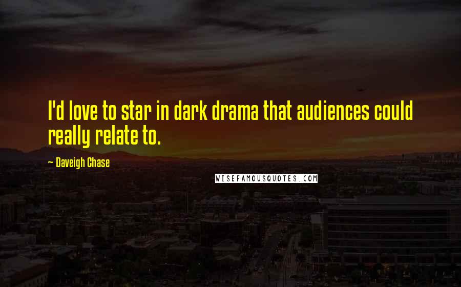 Daveigh Chase Quotes: I'd love to star in dark drama that audiences could really relate to.