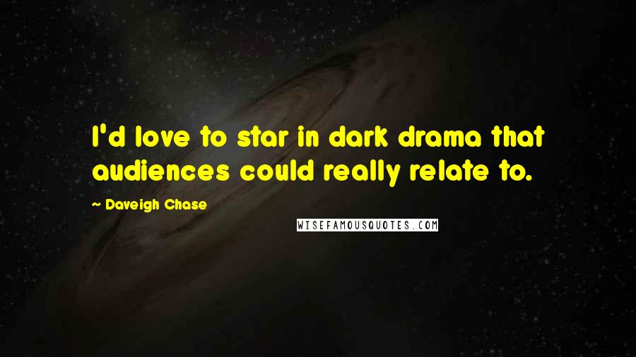 Daveigh Chase Quotes: I'd love to star in dark drama that audiences could really relate to.