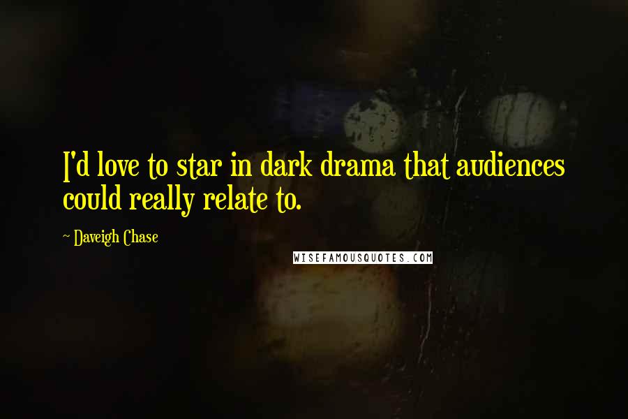 Daveigh Chase Quotes: I'd love to star in dark drama that audiences could really relate to.