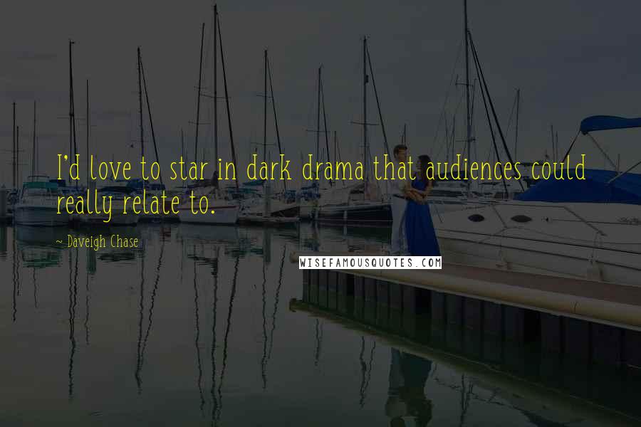 Daveigh Chase Quotes: I'd love to star in dark drama that audiences could really relate to.