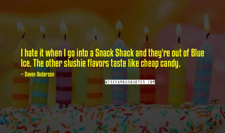 Daven Anderson Quotes: I hate it when I go into a Snack Shack and they're out of Blue Ice. The other slushie flavors taste like cheap candy.