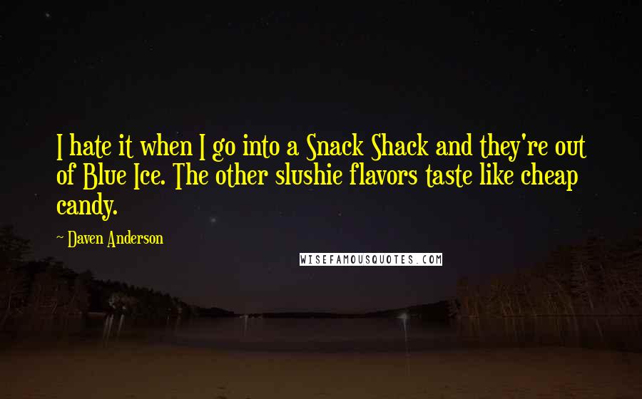 Daven Anderson Quotes: I hate it when I go into a Snack Shack and they're out of Blue Ice. The other slushie flavors taste like cheap candy.