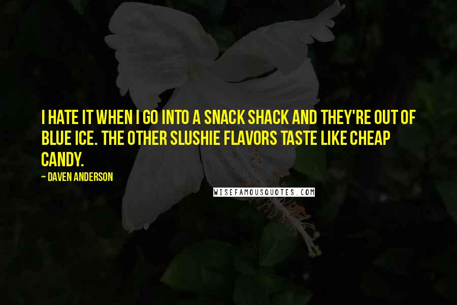 Daven Anderson Quotes: I hate it when I go into a Snack Shack and they're out of Blue Ice. The other slushie flavors taste like cheap candy.