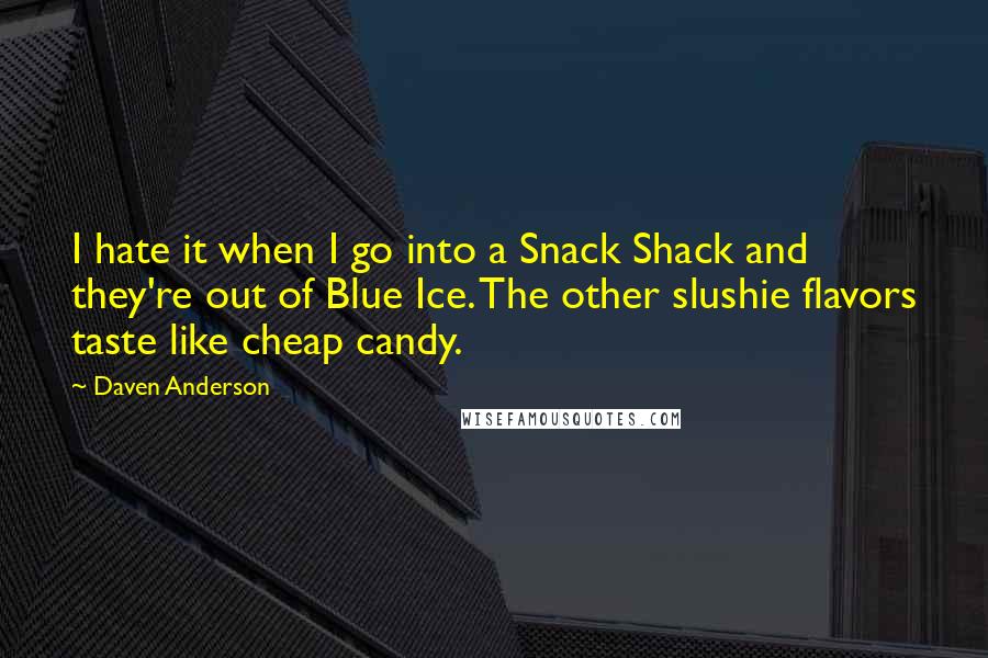 Daven Anderson Quotes: I hate it when I go into a Snack Shack and they're out of Blue Ice. The other slushie flavors taste like cheap candy.