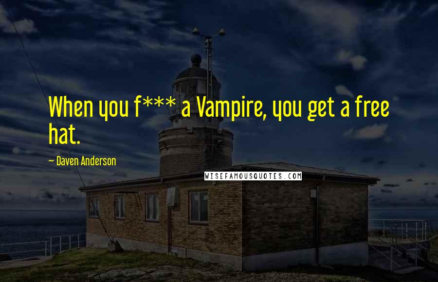 Daven Anderson Quotes: When you f*** a Vampire, you get a free hat.