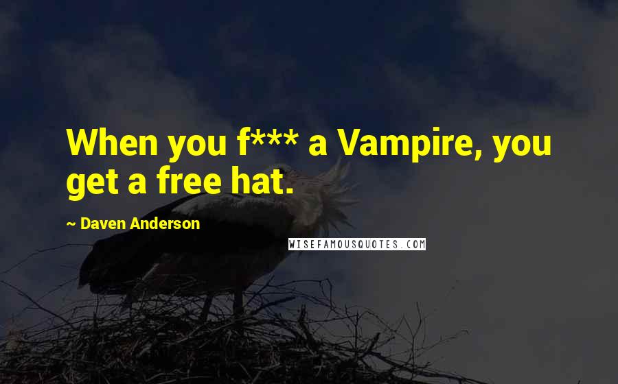 Daven Anderson Quotes: When you f*** a Vampire, you get a free hat.