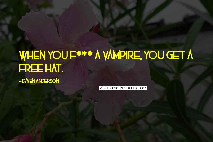 Daven Anderson Quotes: When you f*** a Vampire, you get a free hat.