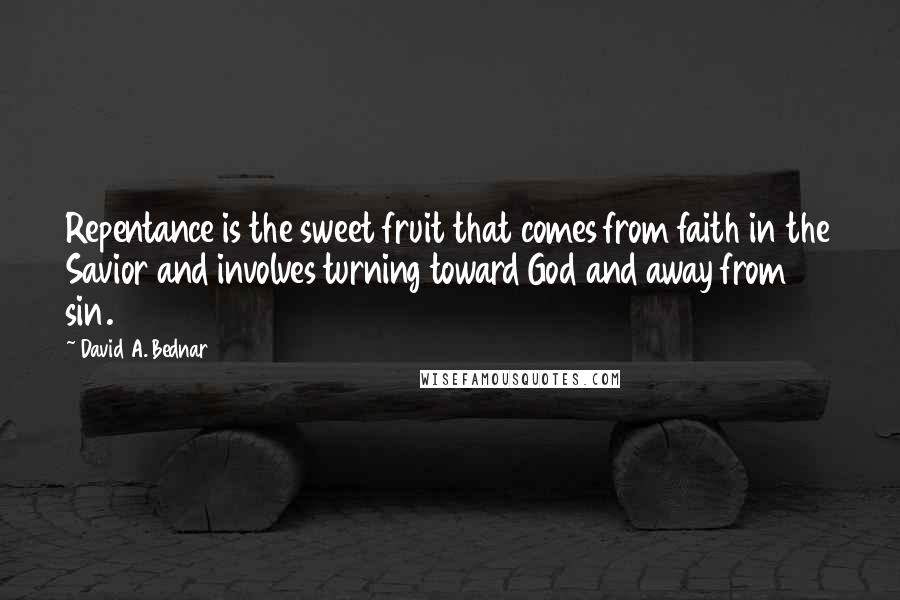 David A. Bednar Quotes: Repentance is the sweet fruit that comes from faith in the Savior and involves turning toward God and away from sin.