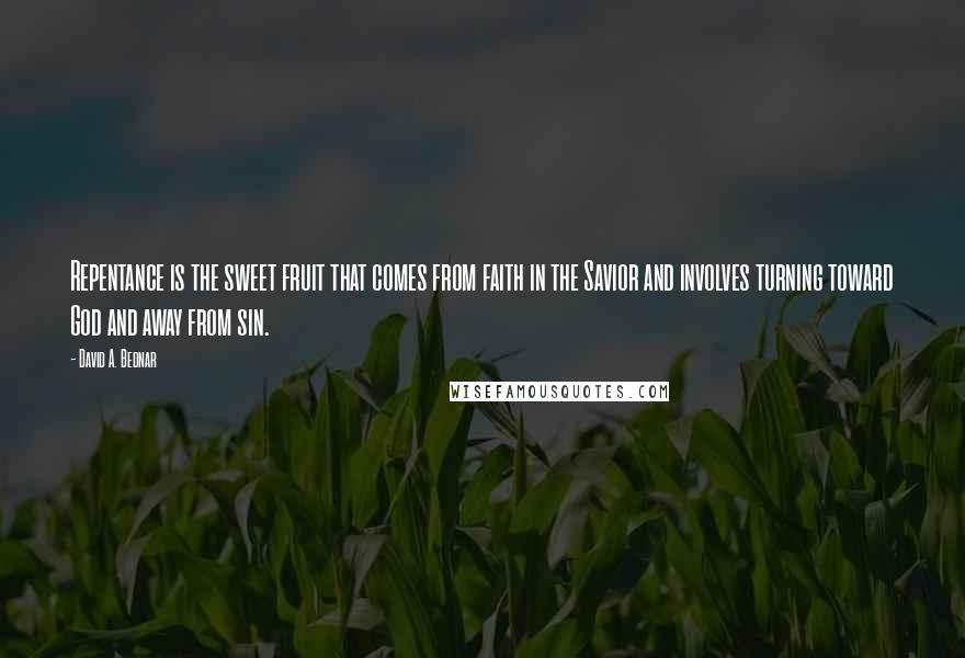 David A. Bednar Quotes: Repentance is the sweet fruit that comes from faith in the Savior and involves turning toward God and away from sin.