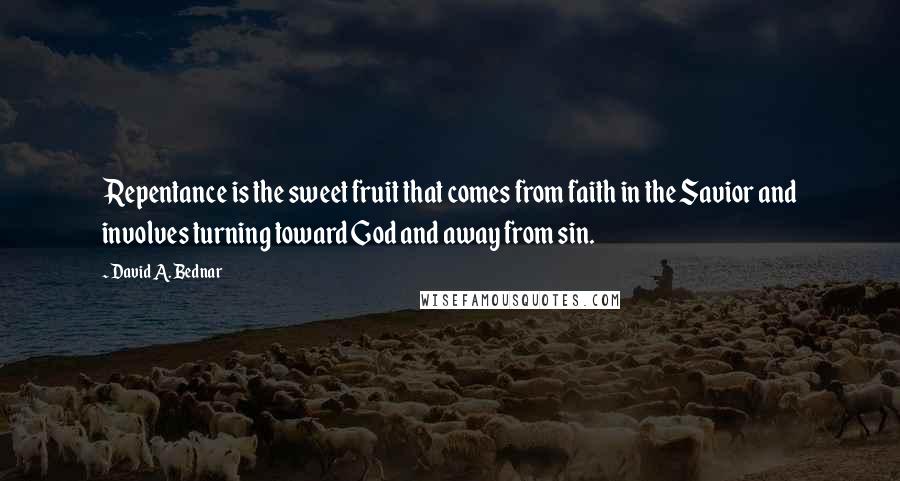 David A. Bednar Quotes: Repentance is the sweet fruit that comes from faith in the Savior and involves turning toward God and away from sin.