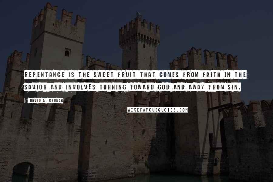 David A. Bednar Quotes: Repentance is the sweet fruit that comes from faith in the Savior and involves turning toward God and away from sin.