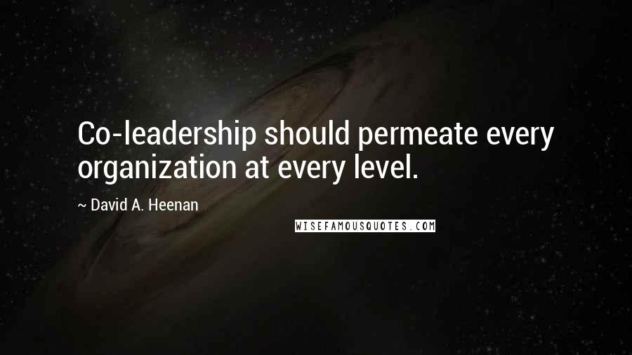 David A. Heenan Quotes: Co-leadership should permeate every organization at every level.