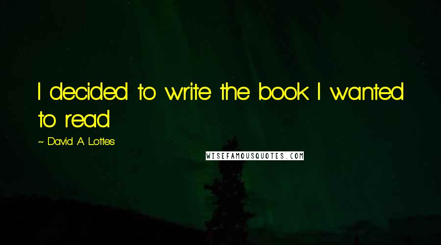 David A. Lottes Quotes: I decided to write the book I wanted to read