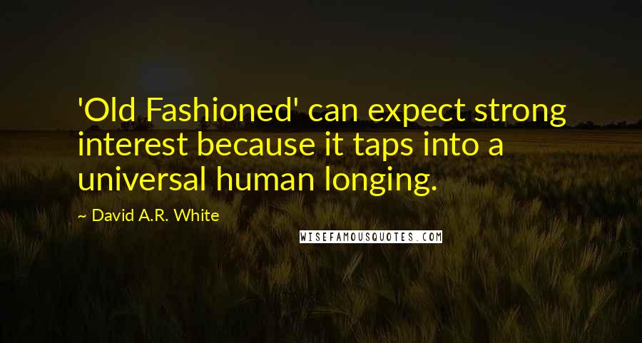 David A.R. White Quotes: 'Old Fashioned' can expect strong interest because it taps into a universal human longing.