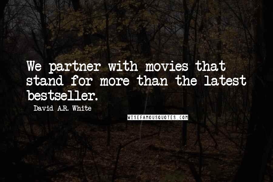 David A.R. White Quotes: We partner with movies that stand for more than the latest bestseller.