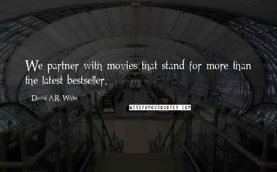 David A.R. White Quotes: We partner with movies that stand for more than the latest bestseller.