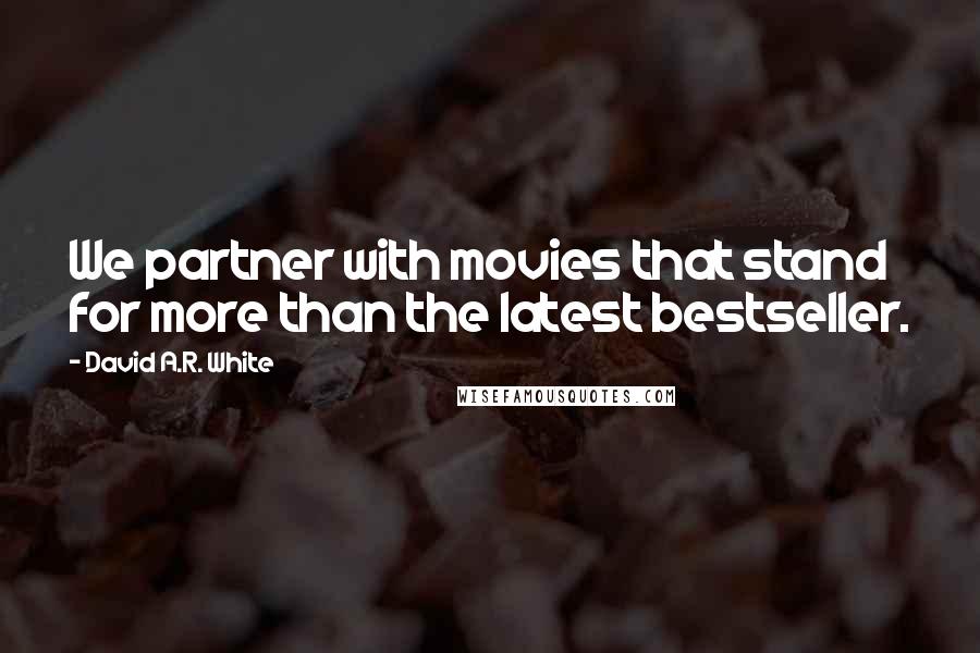 David A.R. White Quotes: We partner with movies that stand for more than the latest bestseller.