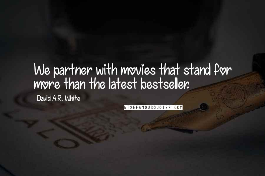 David A.R. White Quotes: We partner with movies that stand for more than the latest bestseller.