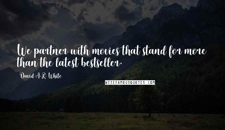 David A.R. White Quotes: We partner with movies that stand for more than the latest bestseller.