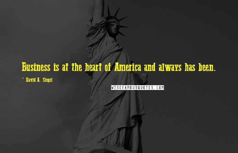 David A. Siegel Quotes: Business is at the heart of America and always has been.