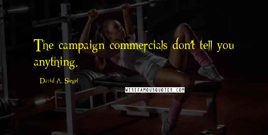 David A. Siegel Quotes: The campaign commercials don't tell you anything.