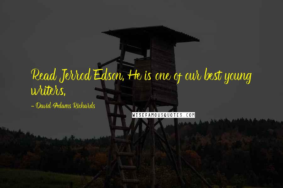 David Adams Richards Quotes: Read Jerrod Edson. He is one of our best young writers.